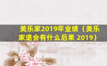 美乐家2019年业绩（美乐家退会有什么后果 2019）